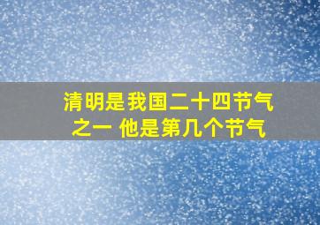 清明是我国二十四节气之一 他是第几个节气